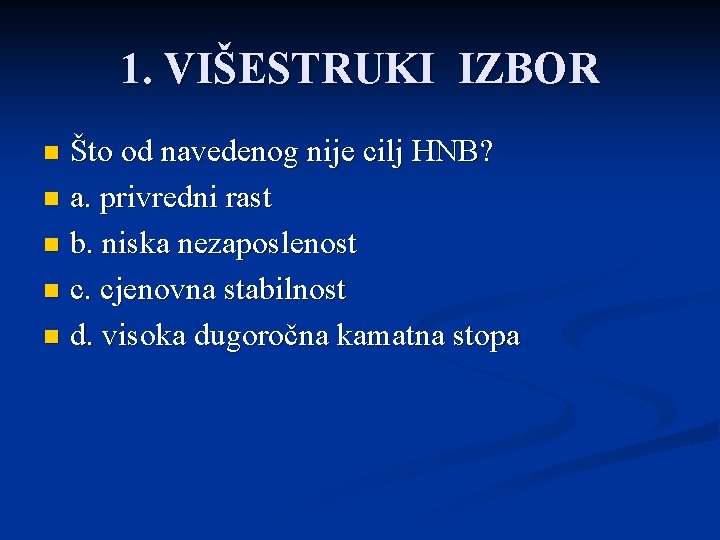 1. VIŠESTRUKI IZBOR Što od navedenog nije cilj HNB? n a. privredni rast n