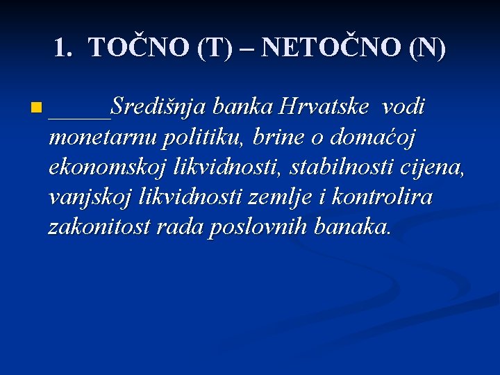 1. TOČNO (T) – NETOČNO (N) n _____Središnja banka Hrvatske vodi monetarnu politiku, brine