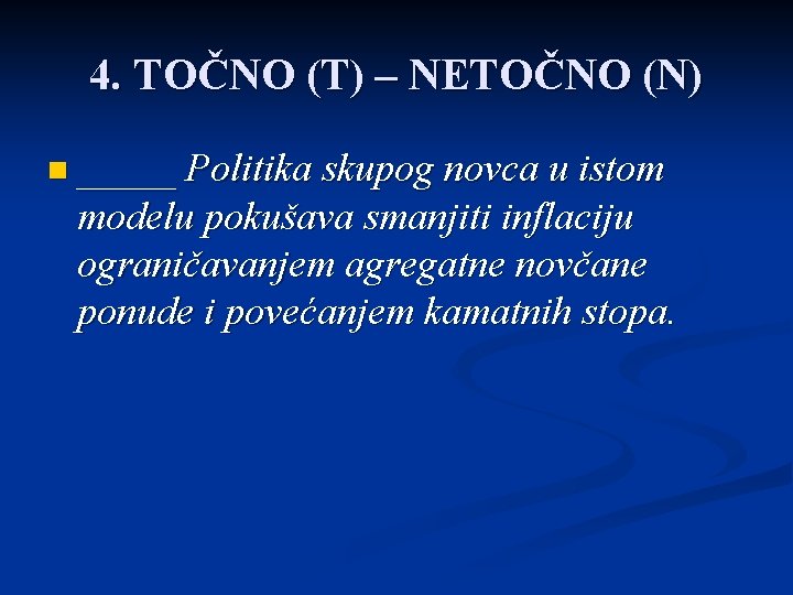 4. TOČNO (T) – NETOČNO (N) n _____ Politika skupog novca u istom modelu