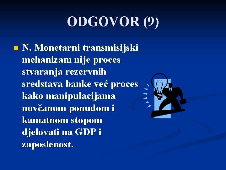 ODGOVOR (9) n N. Monetarni transmisijski mehanizam nije proces stvaranja rezervnih sredstava banke već