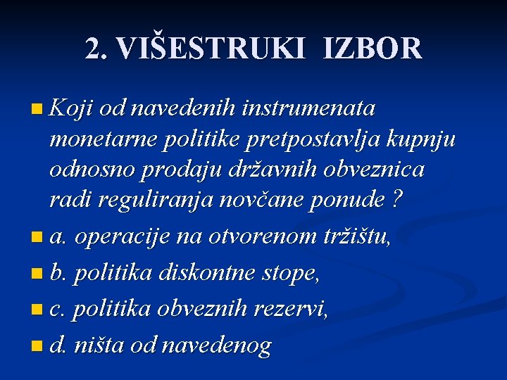 2. VIŠESTRUKI IZBOR n Koji od navedenih instrumenata monetarne politike pretpostavlja kupnju odnosno prodaju