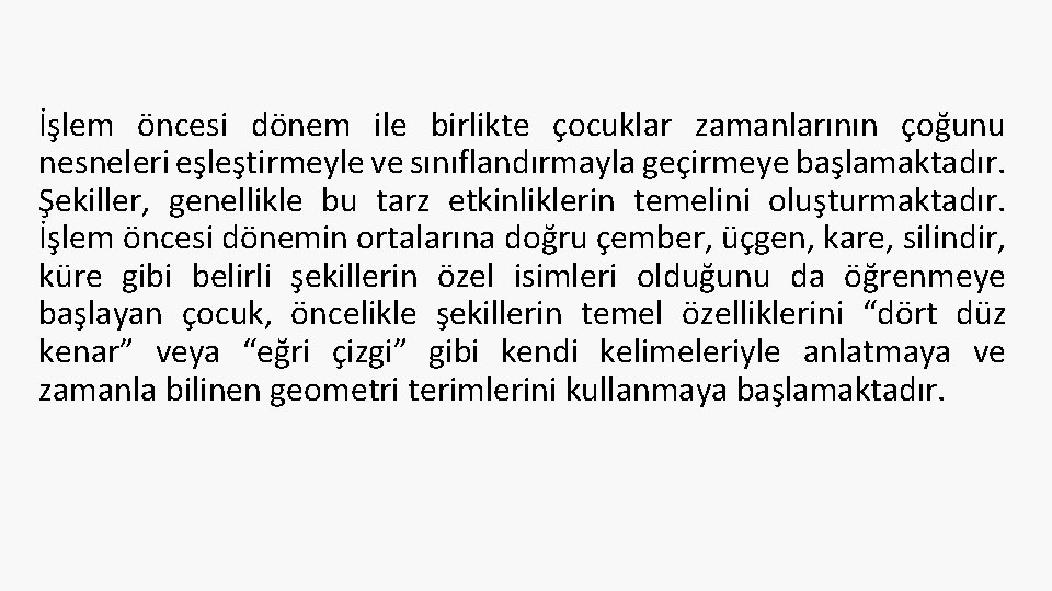 İşlem öncesi dönem ile birlikte çocuklar zamanlarının çoğunu nesneleri eşleştirmeyle ve sınıflandırmayla geçirmeye başlamaktadır.