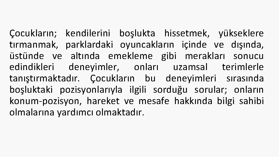 Çocukların; kendilerini boşlukta hissetmek, yükseklere tırmanmak, parklardaki oyuncakların içinde ve dışında, üstünde ve altında