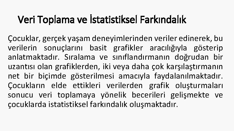 Veri Toplama ve İstatistiksel Farkındalık Çocuklar, gerçek yaşam deneyimlerinden veriler edinerek, bu verilerin sonuçlarını