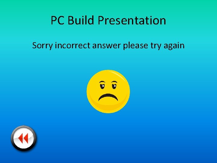 PC Build Presentation Sorry incorrect answer please try again 