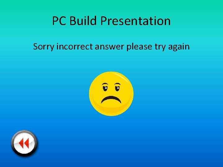 PC Build Presentation Sorry incorrect answer please try again 
