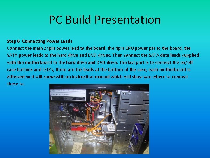 PC Build Presentation Step 6 Connecting Power Leads Connect the main 24 pin power