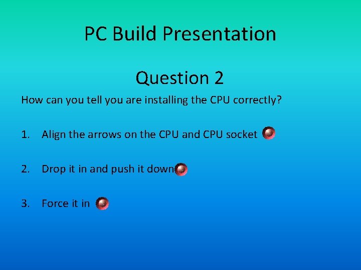 PC Build Presentation Question 2 How can you tell you are installing the CPU