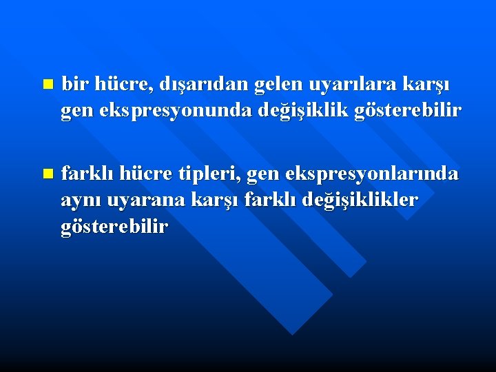 n bir hücre, dışarıdan gelen uyarılara karşı gen ekspresyonunda değişiklik gösterebilir n farklı hücre