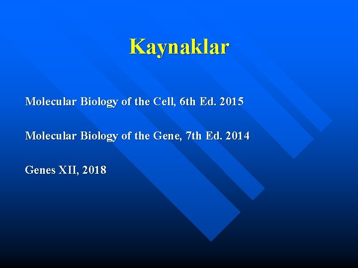 Kaynaklar Molecular Biology of the Cell, 6 th Ed. 2015 Molecular Biology of the