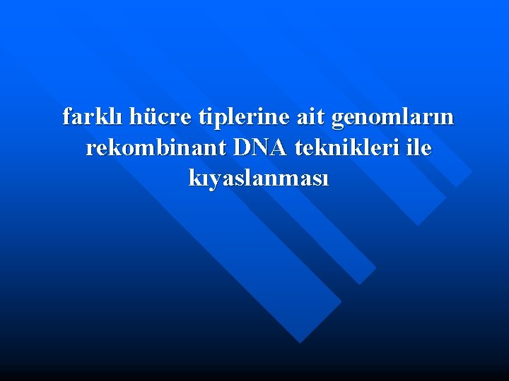 farklı hücre tiplerine ait genomların rekombinant DNA teknikleri ile kıyaslanması 