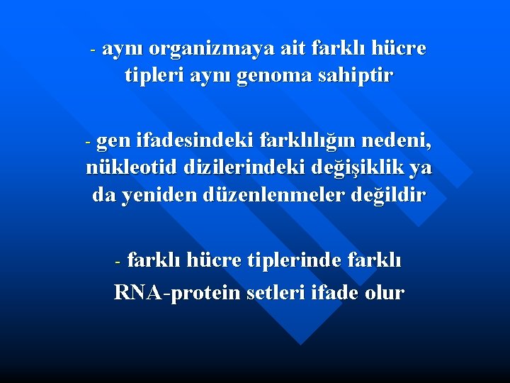 - aynı organizmaya ait farklı hücre tipleri aynı genoma sahiptir - gen ifadesindeki farklılığın