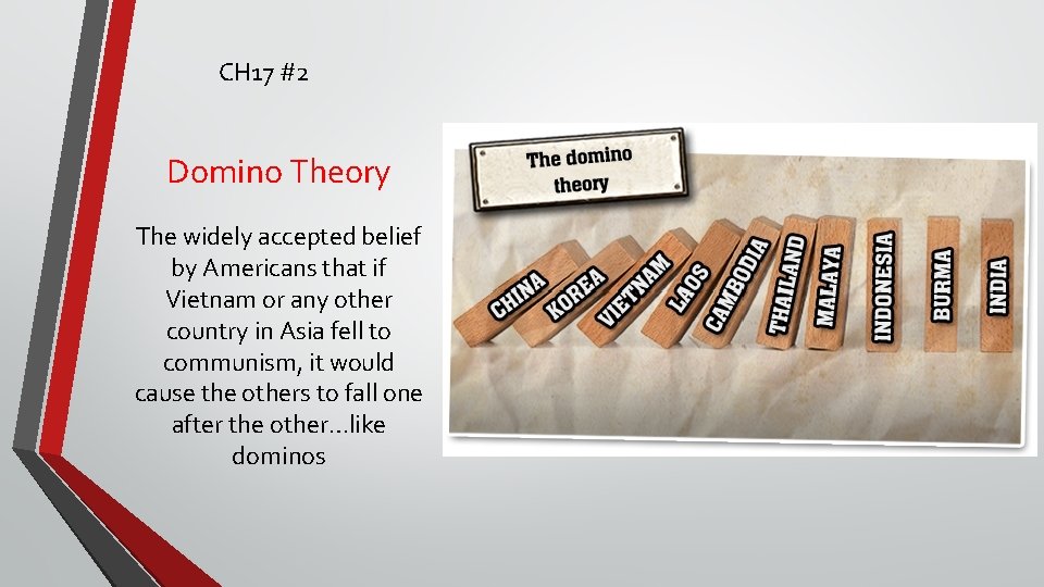 CH 17 #2 Domino Theory The widely accepted belief by Americans that if Vietnam