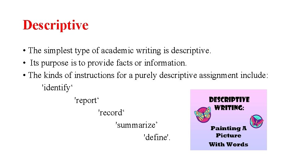 Descriptive • The simplest type of academic writing is descriptive. • Its purpose is