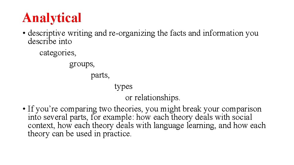 Analytical • descriptive writing and re-organizing the facts and information you describe into categories,