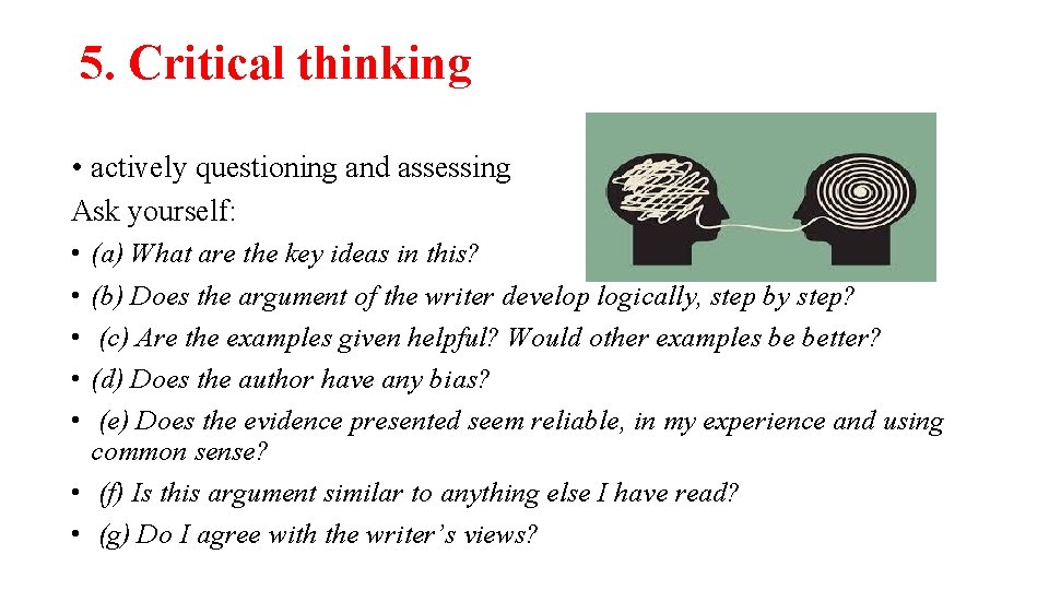 5. Critical thinking • actively questioning and assessing Ask yourself: • • • (a)