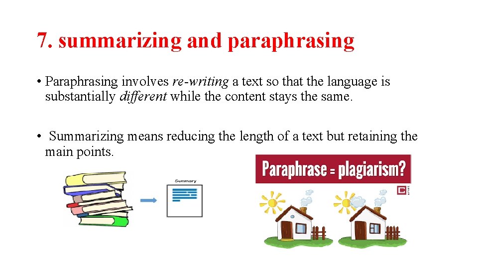 7. summarizing and paraphrasing • Paraphrasing involves re-writing a text so that the language