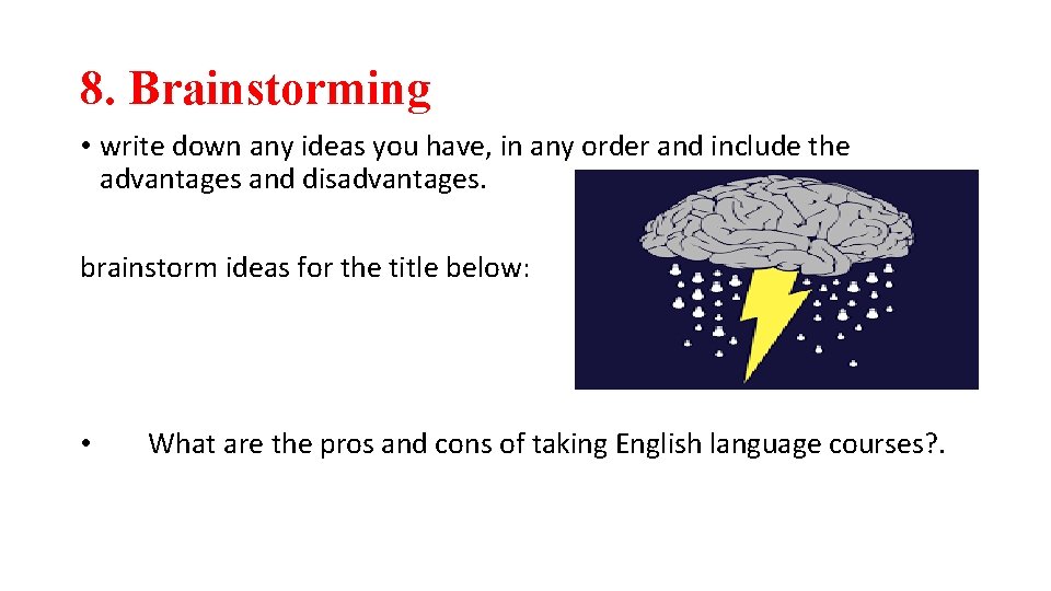 8. Brainstorming • write down any ideas you have, in any order and include