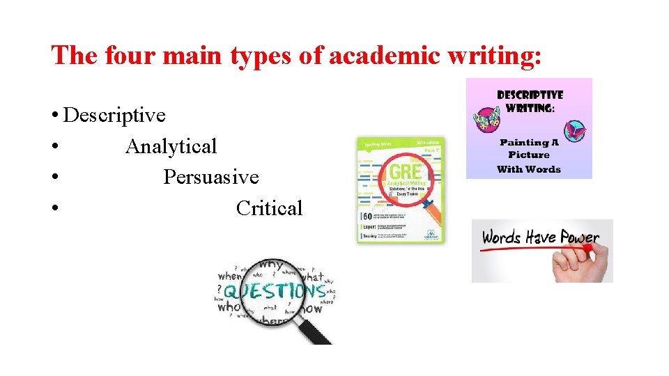 The four main types of academic writing: • Descriptive • Analytical • Persuasive •