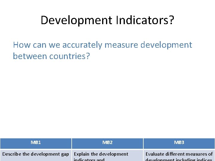 Development Indicators? How can we accurately measure development between countries? MB 1 MB 2