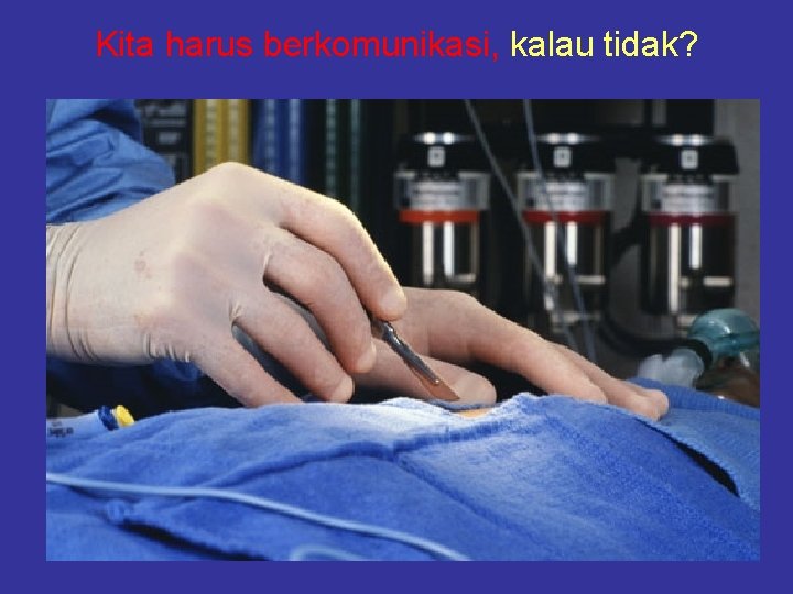 Kita harus berkomunikasi, kalau tidak? 