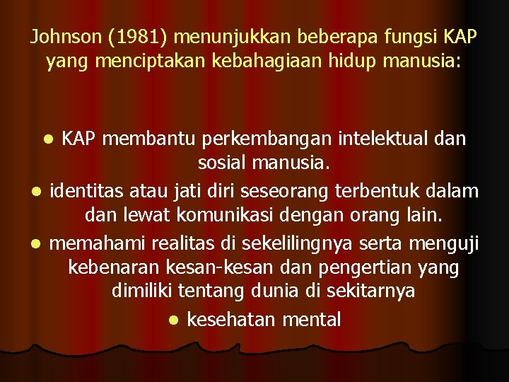 Johnson (1981) menunjukkan beberapa fungsi KAP yang menciptakan kebahagiaan hidup manusia: KAP membantu perkembangan