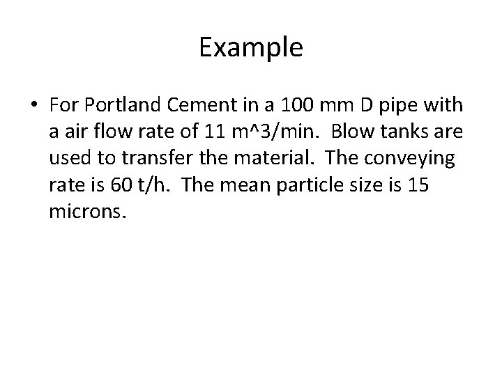 Example • For Portland Cement in a 100 mm D pipe with a air
