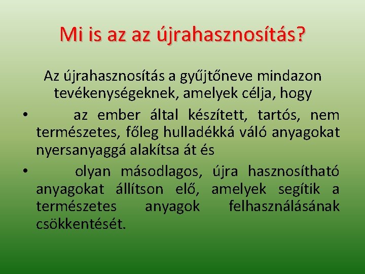 Mi is az az újrahasznosítás? Az újrahasznosítás a gyűjtőneve mindazon tevékenységeknek, amelyek célja, hogy Mi is az az újrahasznosítás? Az újrahasznosítás a gyűjtőneve mindazon tevékenységeknek, amelyek célja, hogy