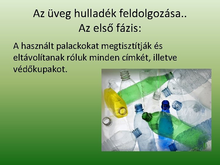 Az üveg hulladék feldolgozása. . Az első fázis: A használt palackokat megtisztítják és eltávolítanak Az üveg hulladék feldolgozása. . Az első fázis: A használt palackokat megtisztítják és eltávolítanak