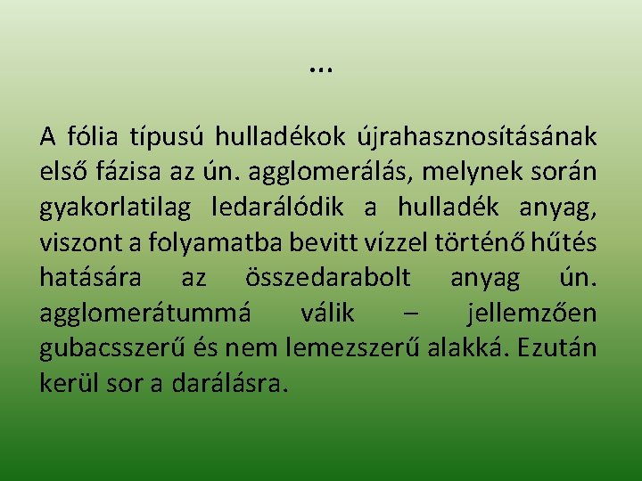 … A fólia típusú hulladékok újrahasznosításának első fázisa az ún. agglomerálás, melynek során gyakorlatilag … A fólia típusú hulladékok újrahasznosításának első fázisa az ún. agglomerálás, melynek során gyakorlatilag