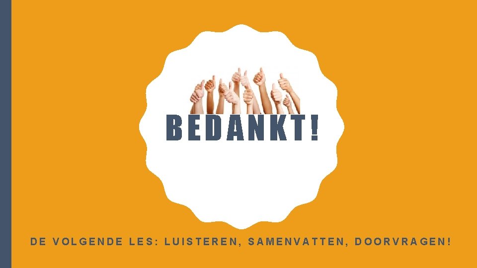 BEDANKT! DE VOLGENDE LES: LUISTEREN, SAMENVATTEN, DOORVRAGEN! 