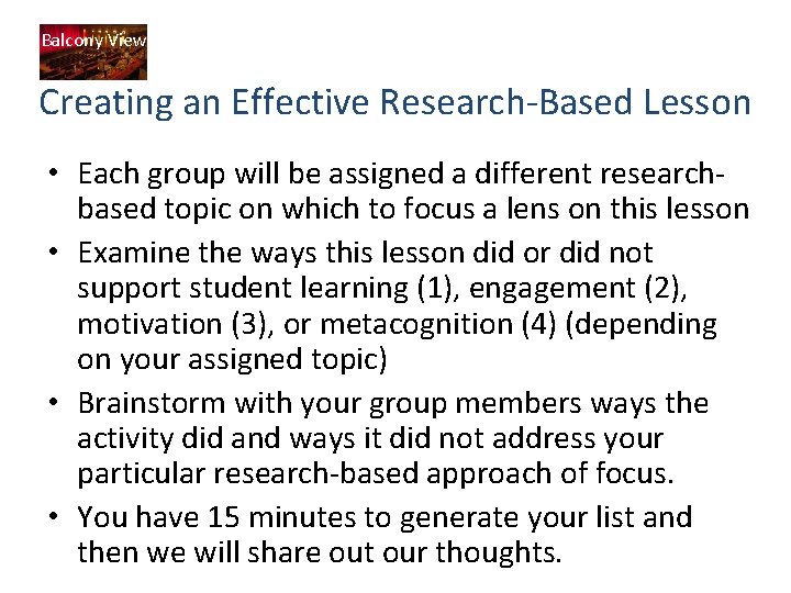 Balcony View Creating an Effective Research-Based Lesson • Each group will be assigned a Balcony View Creating an Effective Research-Based Lesson • Each group will be assigned a