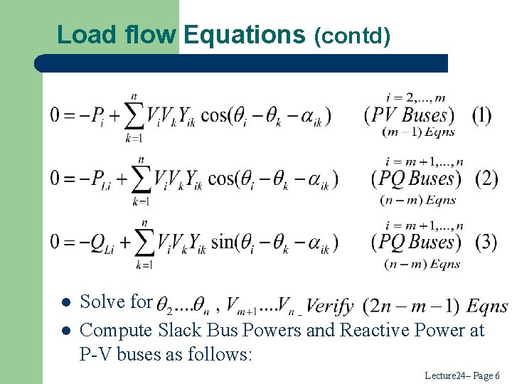 Load flow Equations (contd) l l Solve for Compute Slack Bus Powers and Reactive Load flow Equations (contd) l l Solve for Compute Slack Bus Powers and Reactive