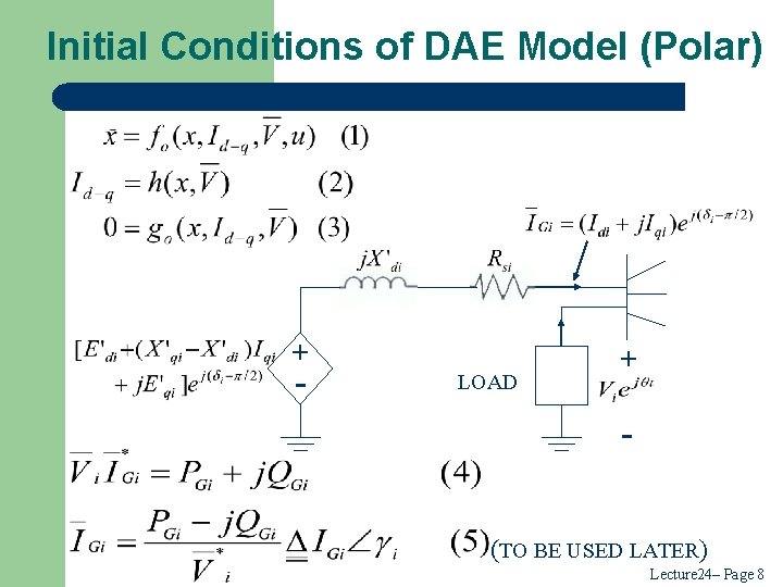 Initial Conditions of DAE Model (Polar) + - LOAD + (TO BE USED LATER) Initial Conditions of DAE Model (Polar) + - LOAD + (TO BE USED LATER)