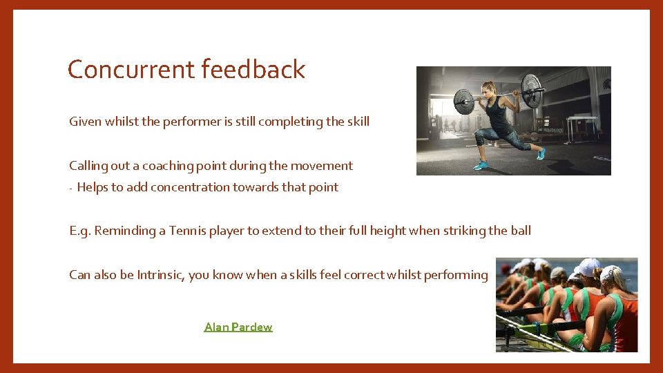 Concurrent feedback Given whilst the performer is still completing the skill Calling out a Concurrent feedback Given whilst the performer is still completing the skill Calling out a