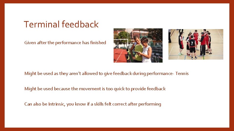Terminal feedback Given after the performance has finished Might be used as they aren’t Terminal feedback Given after the performance has finished Might be used as they aren’t