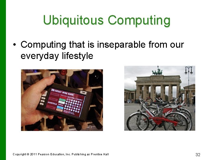 Ubiquitous Computing • Computing that is inseparable from our everyday lifestyle Copyright © 2011