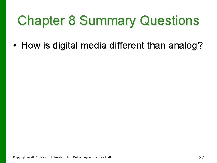 Chapter 8 Summary Questions • How is digital media different than analog? Copyright ©