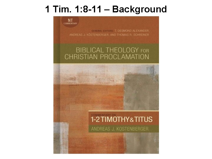 1 Tim. 1: 8 -11 – Background 