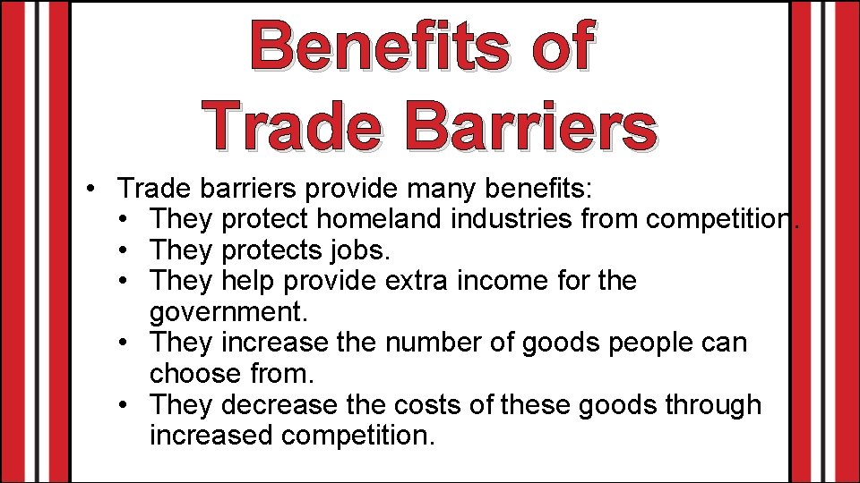 Benefits of Trade Barriers • Trade barriers provide many benefits: • They protect homeland
