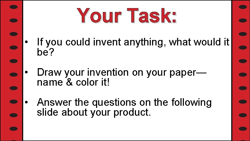 Your Task: • If you could invent anything, what would it be? • Draw