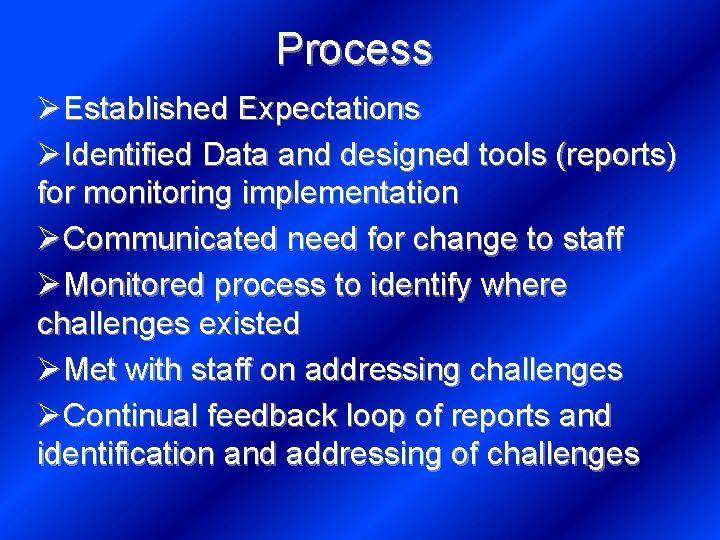 Process ØEstablished Expectations ØIdentified Data and designed tools (reports) for monitoring implementation ØCommunicated need