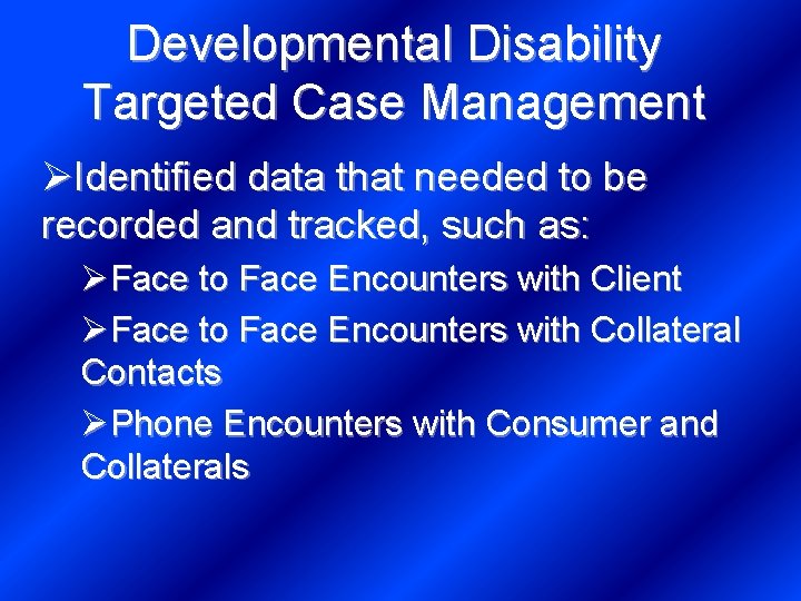 Developmental Disability Targeted Case Management ØIdentified data that needed to be recorded and tracked,