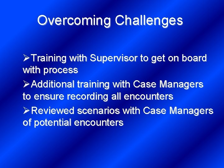 Overcoming Challenges ØTraining with Supervisor to get on board with process ØAdditional training with
