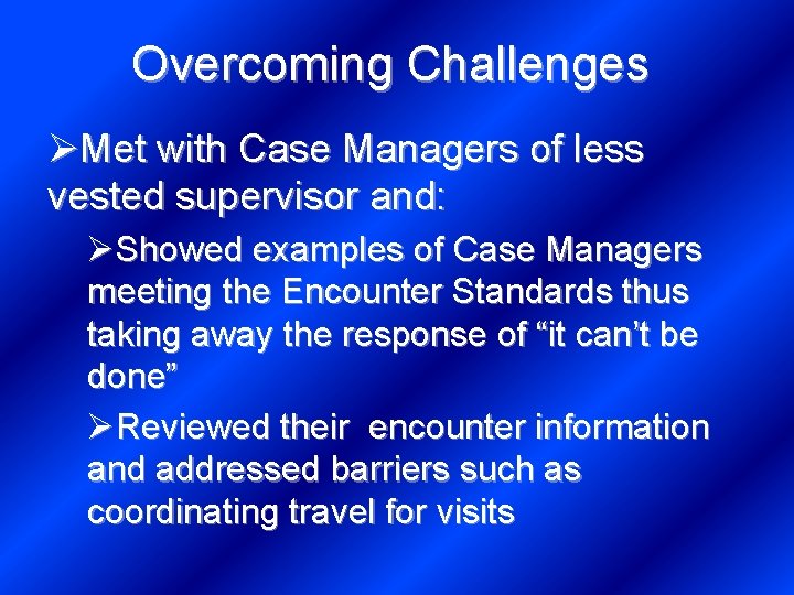 Overcoming Challenges ØMet with Case Managers of less vested supervisor and: ØShowed examples of