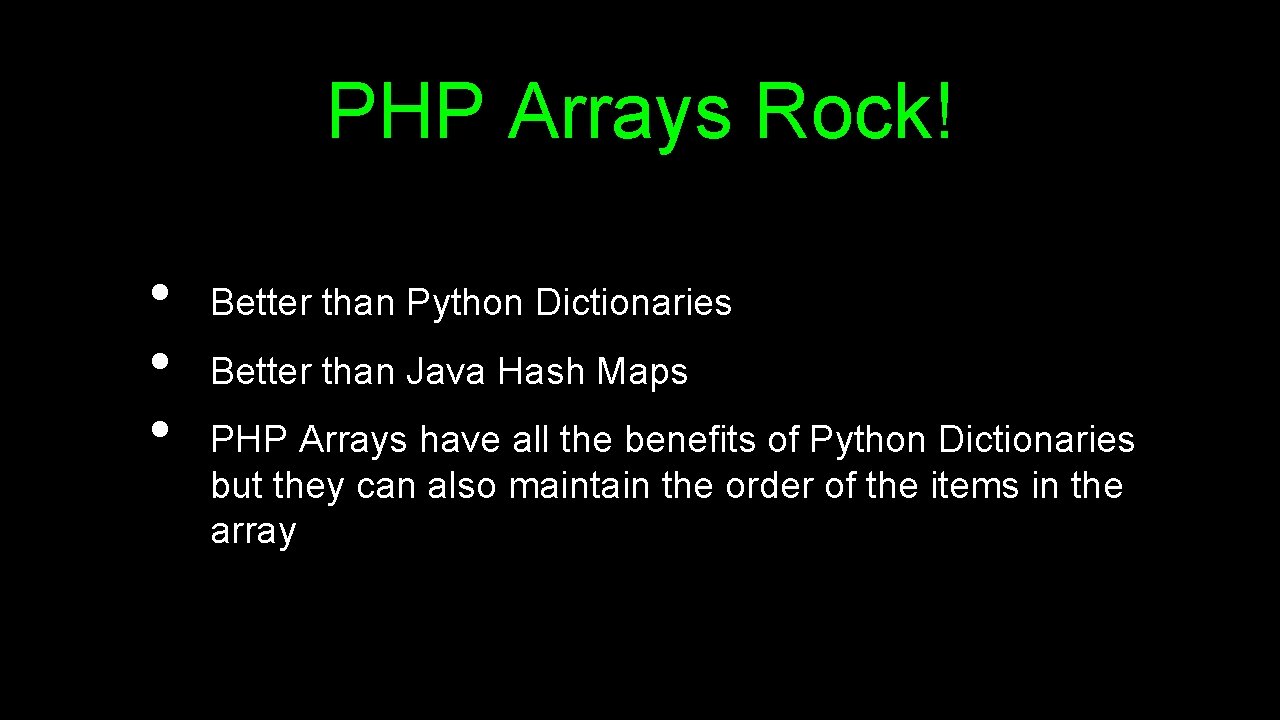 PHP Arrays Rock! • • • Better than Python Dictionaries Better than Java Hash