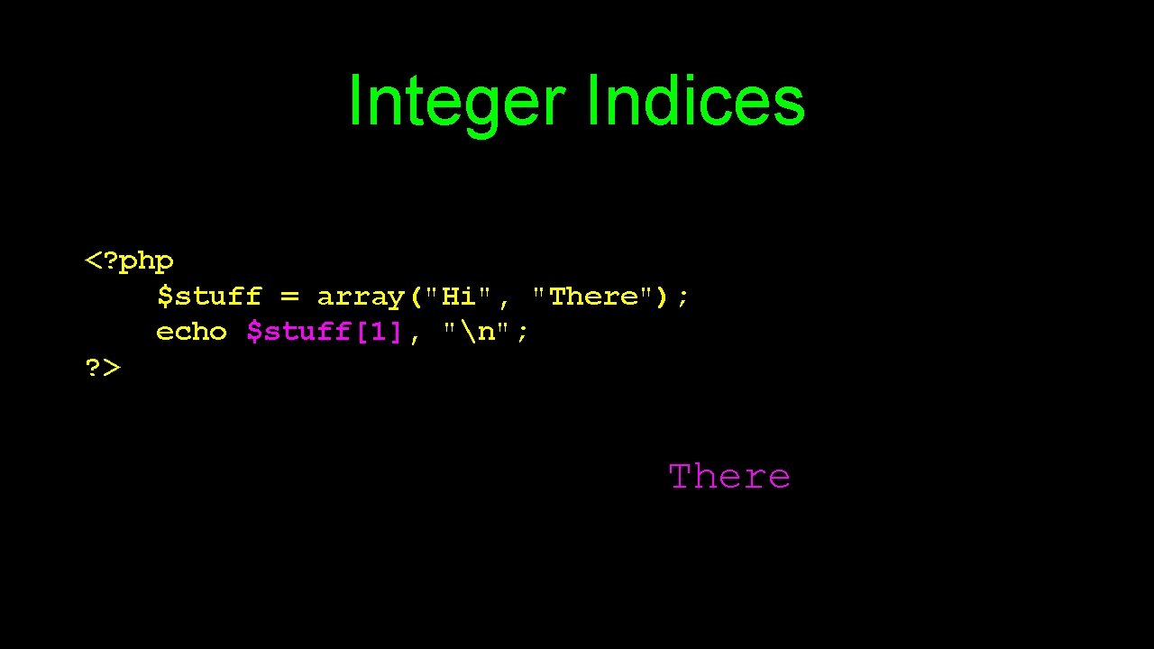 Integer Indices <? php $stuff = array("Hi", "There"); echo $stuff[1], "n"; ? > There