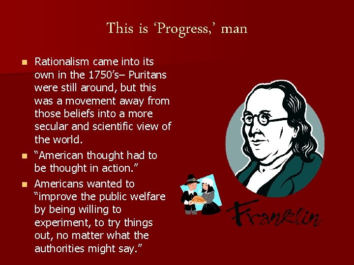 This is ‘Progress, ’ man Rationalism came into its own in the 1750’s– Puritans
