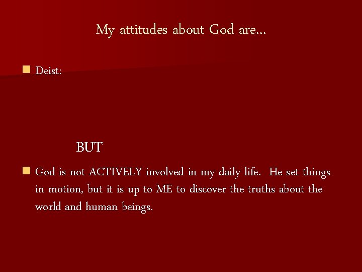 My attitudes about God are. . . n Deist: BUT n God is not