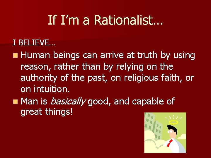 If I’m a Rationalist… I BELIEVE… n Human beings can arrive at truth by